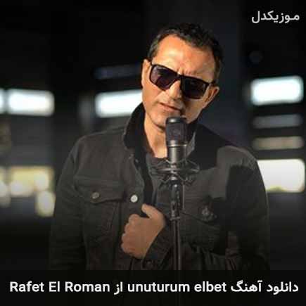 دانلود اهنگ unuturum elbet Rafet El Roman